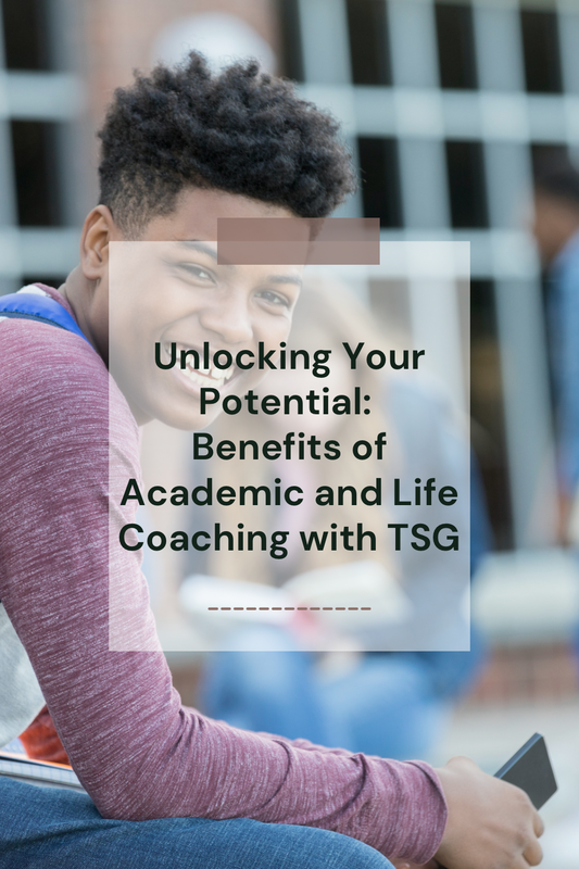 Unlocking Your Potential: Benefits of Academic and Life Coaching with TSG