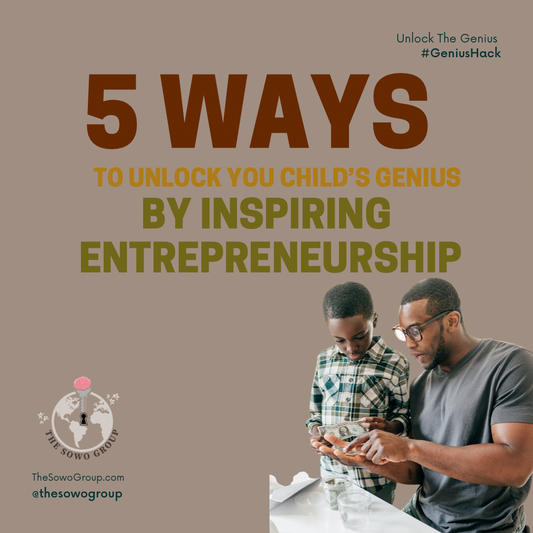 5 Ways to Unlock Your Child’s Genius by Inspiring Entrepreneurship
